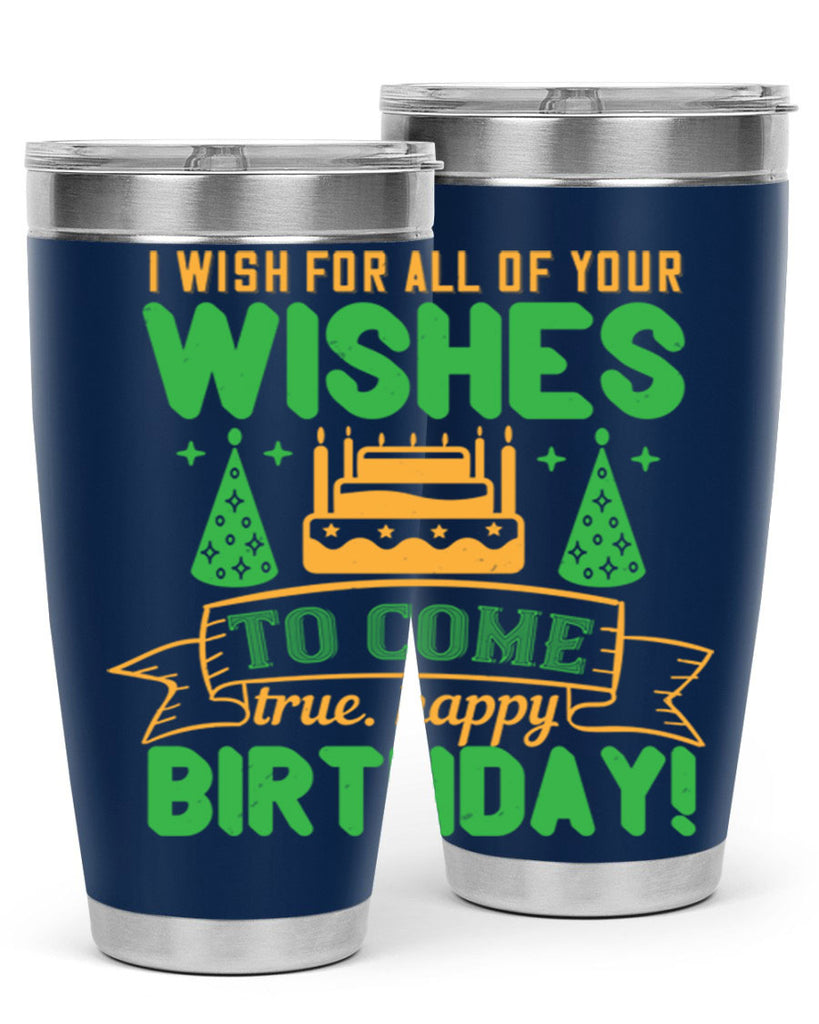 I wish for all of your wishes to come true Happy birthday Style 72#- birthday- tumbler