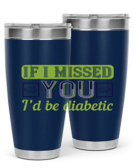 If I missed you I’d be diabetic Style 26#- diabetes- Tumbler