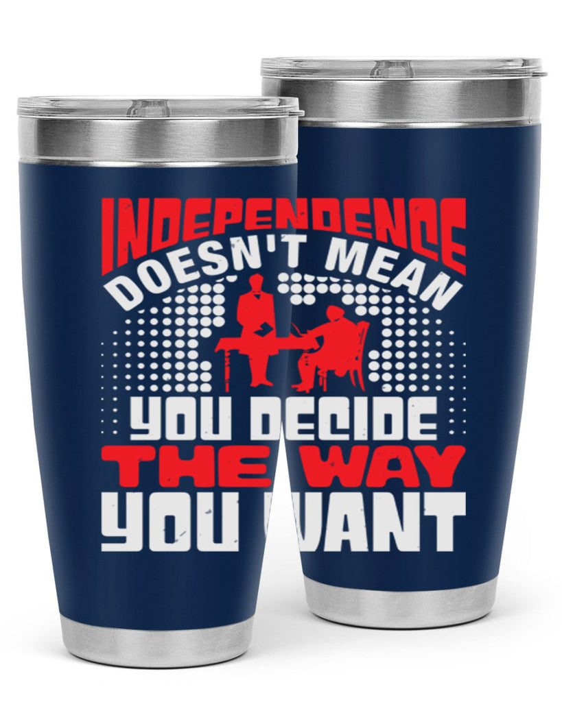 Independence doesnt mean you decide the way you want Style 21#- Fourt Of July- Tumbler