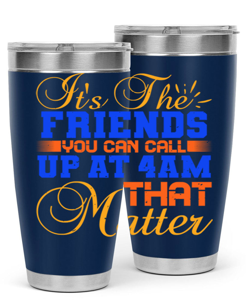 It’s the friends you can call up at am that matter Style 96#- Best Friend- Tumbler