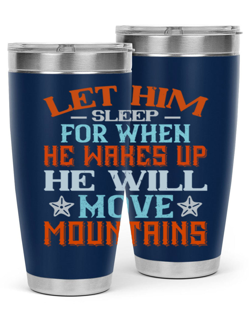 Let him sleep for when he wakes up he will move mountains Style 114#- baby- tumbler