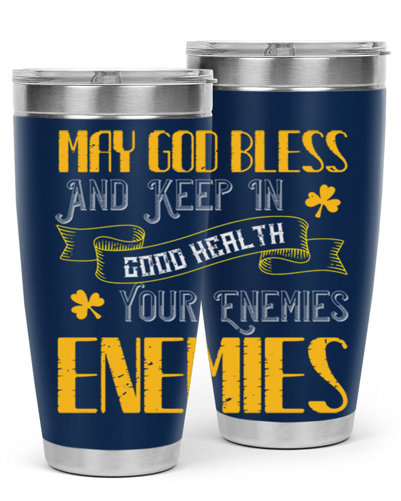 May God bless and keep in good health your enemies’ enemies Style 117#- St Patricks Day- Tumbler