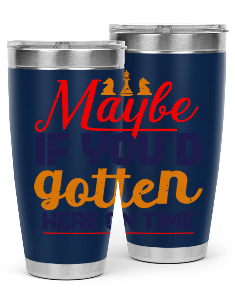 Maybe if youd gotten here on time 24#- chess- Tumbler