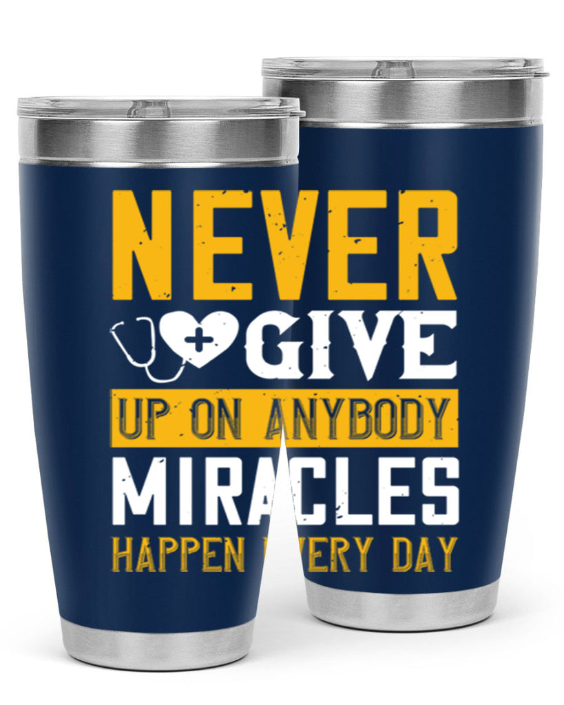 Never give up on anybody Miracles happen every day Style 293#- nurse- tumbler