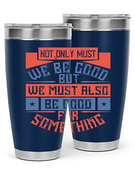 Not only must we be good but we must also be good for something Style 40#- volunteer- Tumbler