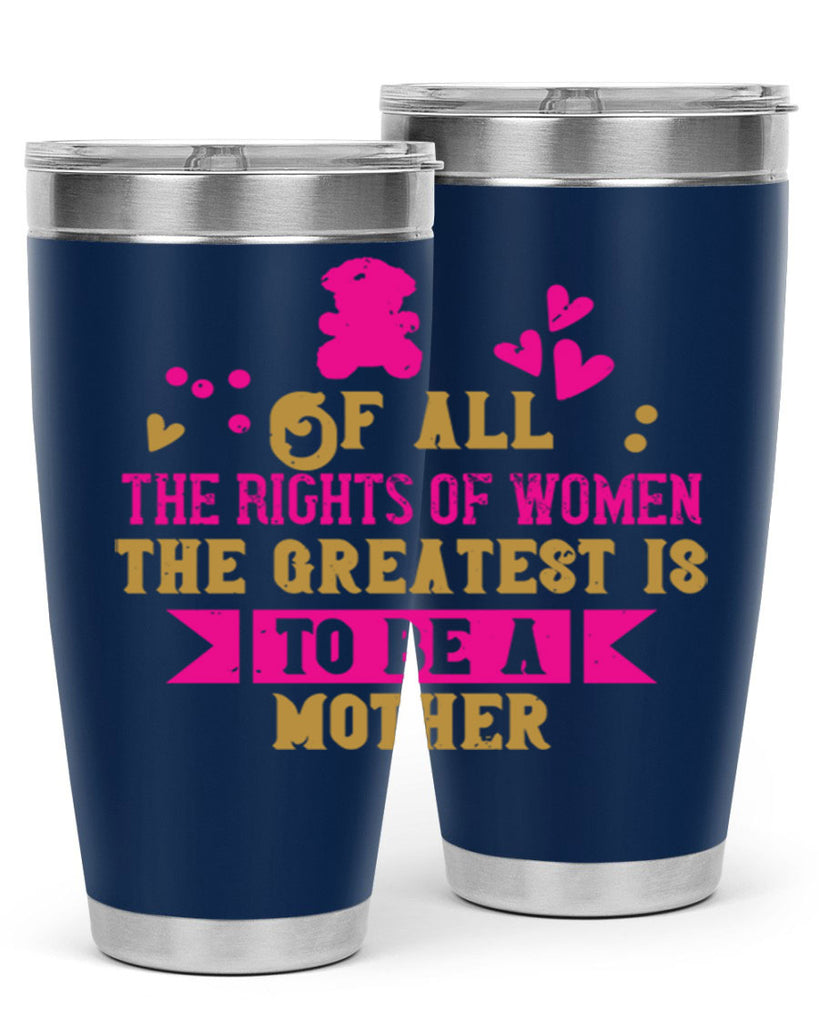 Of all the rights of women the greatest is to be a mother Style 21#- baby- Tumbler