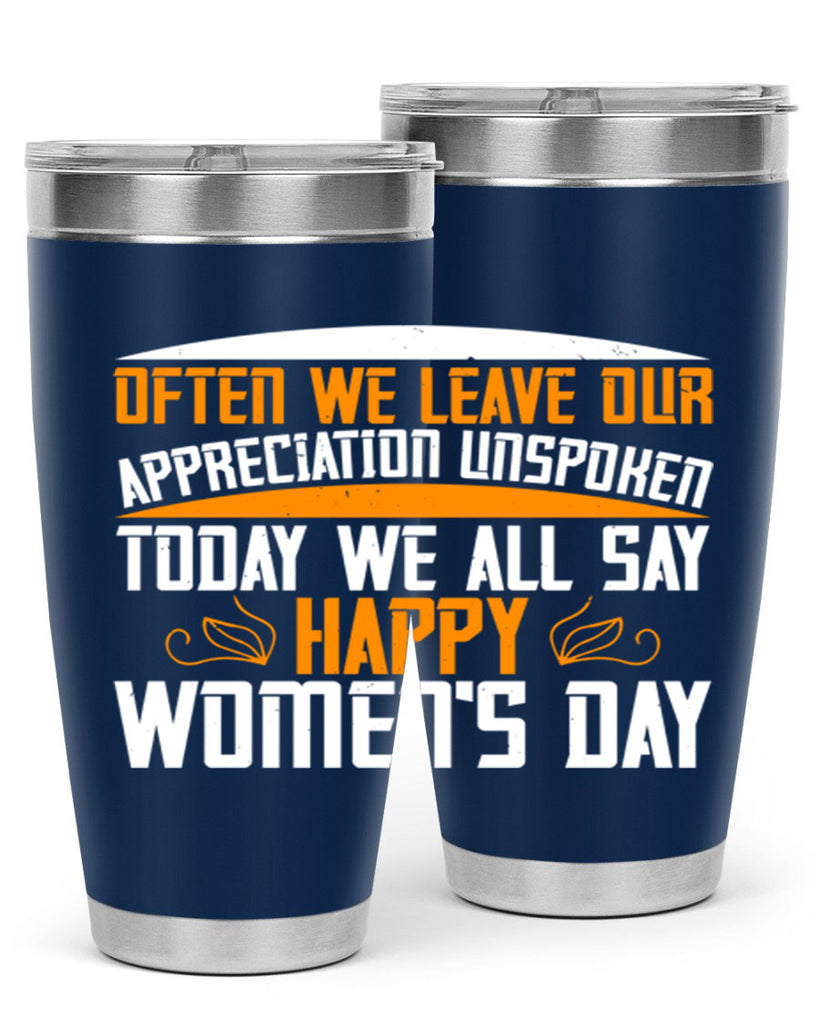 Often we leave our appreciation unspoken Today we all say Happy Womens Day Style 39#- womens day- Tumbler