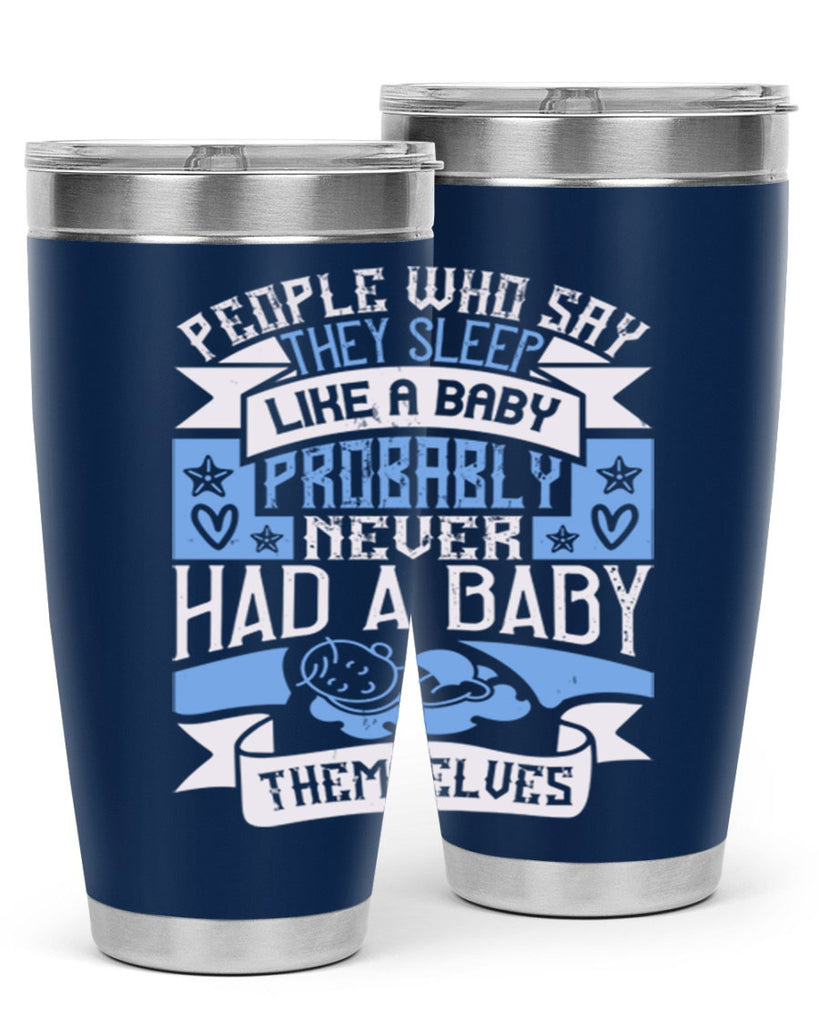 People who say they sleep like a baby probably never had a baby themselves Style 111#- baby- tumbler