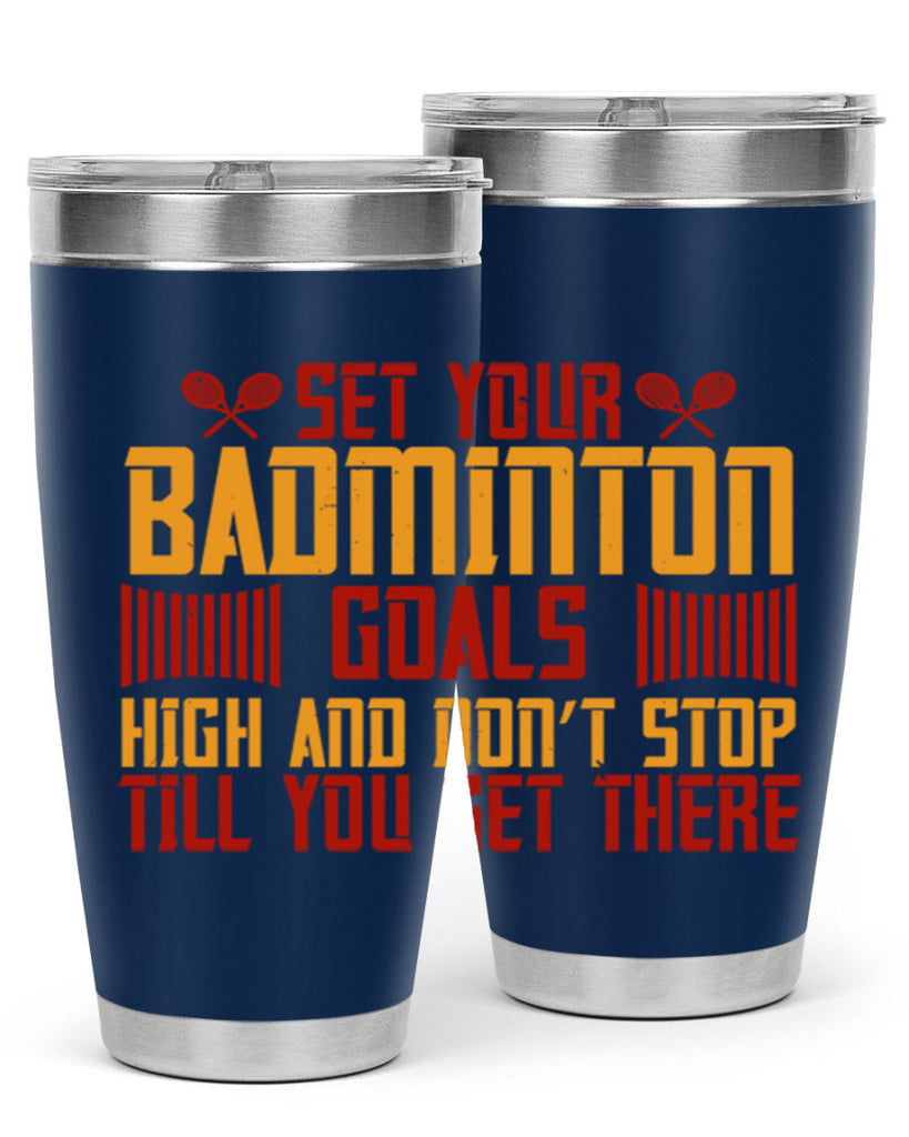 Set your badminton goals high and don’t stop till you get there 1873#- badminton- Tumbler