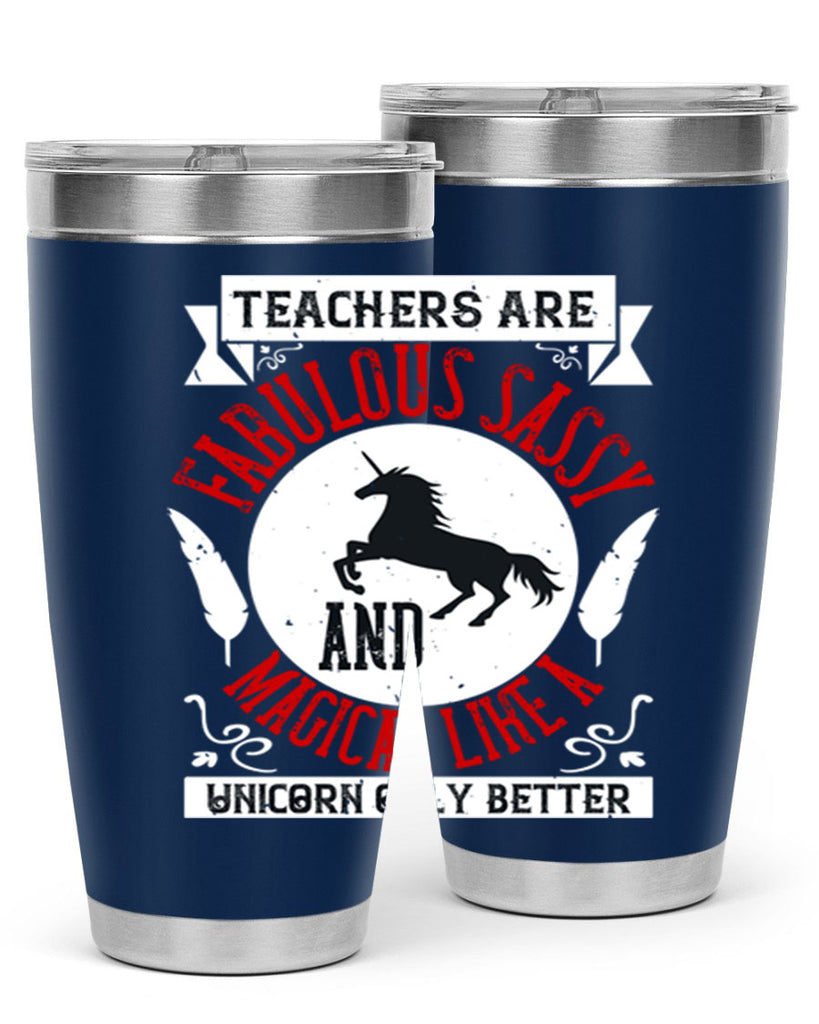 Teachers Are Fabulous Sassy And Magical Like A Unicorn Only Better Style 12#- teacher- tumbler