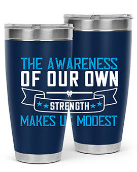 The awareness of our own strength makes us modest Style 27#- self awareness- Tumbler