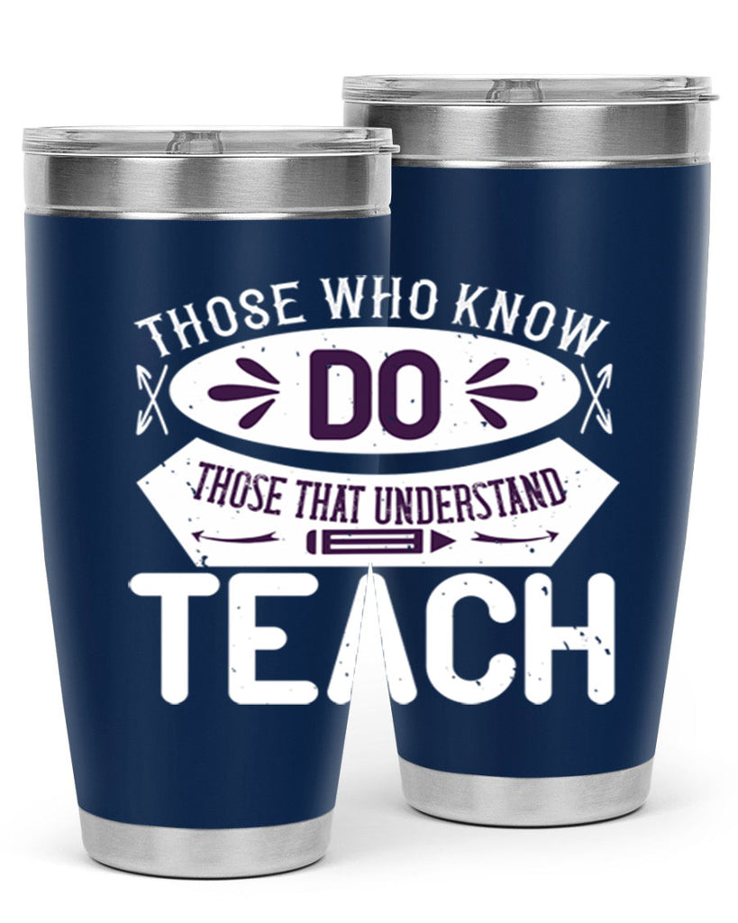 Those who know do Those that understand teach Style 4#- teacher- tumbler