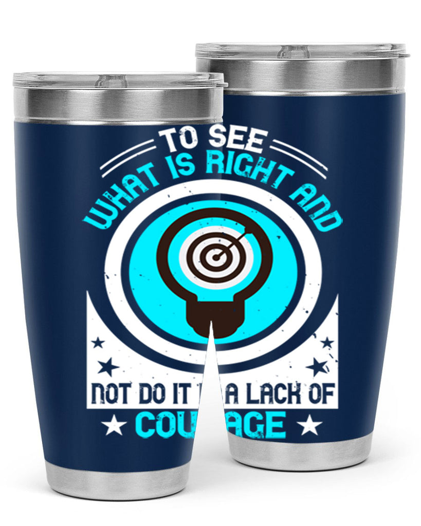To See What Is Right And Not Do It Is A Lack Of Courage Style 11#- motivation- Tumbler