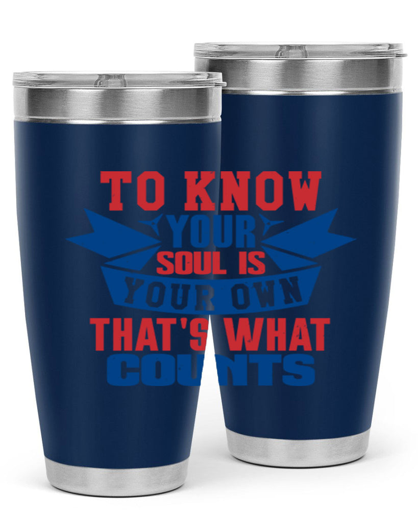 To know your soul is your own Style 49#- Fourt Of July- Tumbler