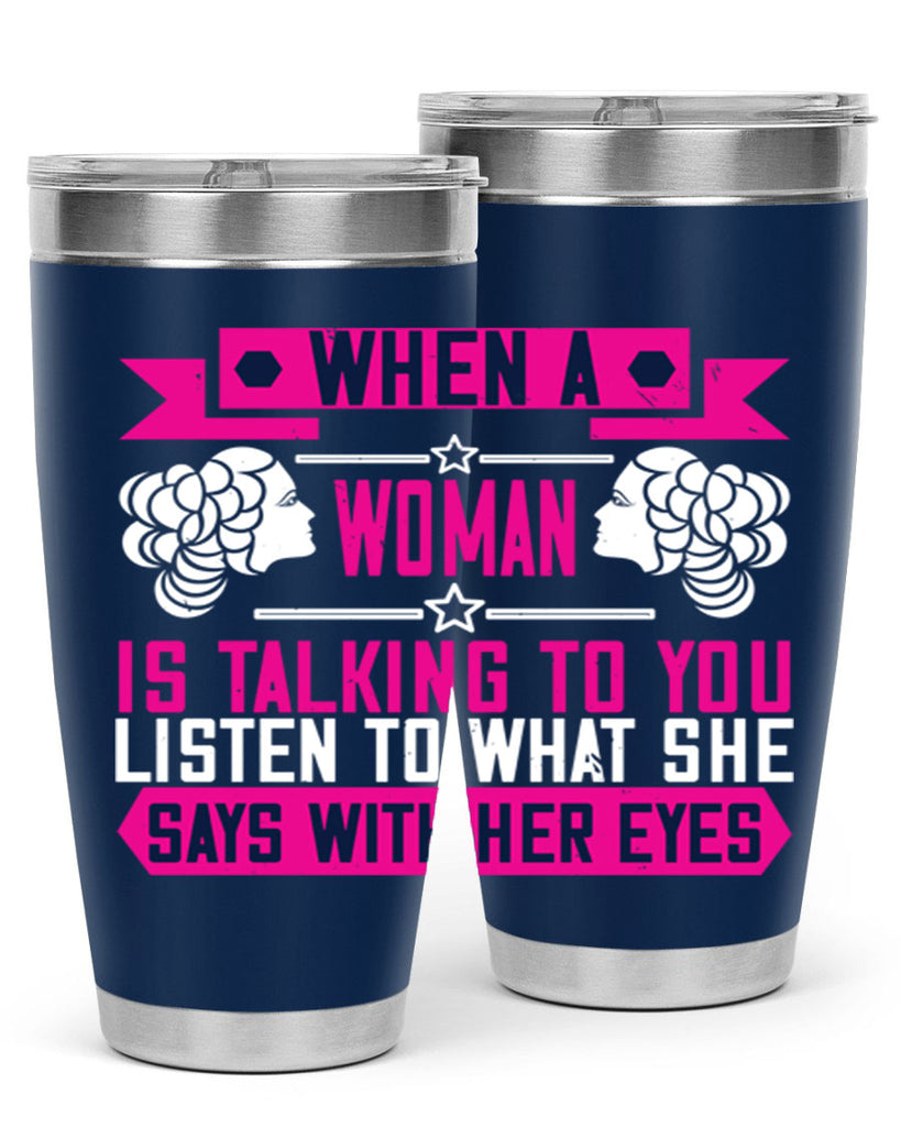 When a woman is talking to you listen to what she says with her eyes Style 21#- womens day- Tumbler