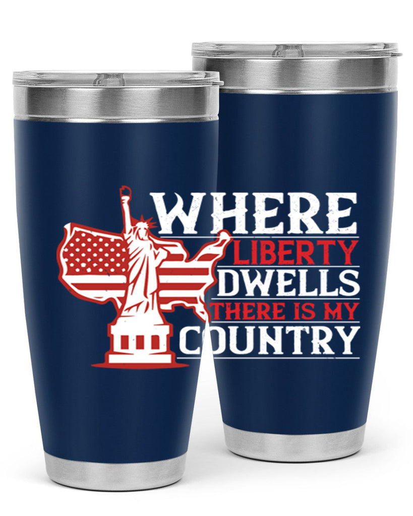Where liberty dwells there is my country Style 199#- Fourt Of July- Tumbler