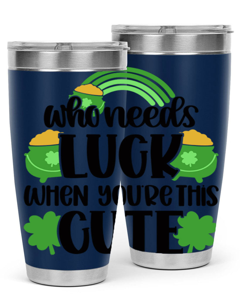 Who Needs Luck When Youre This Cute Style 14#- St Patricks Day- Tumbler