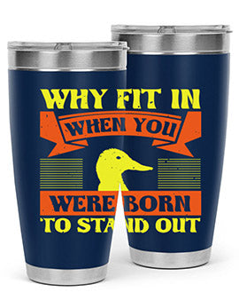 Why Fit In When You Were Born to Stand Out Style 7#- duck- Tumbler