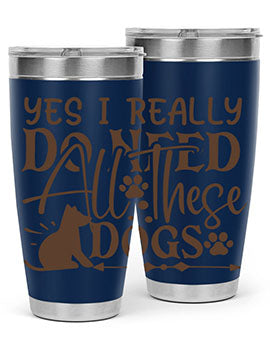 Yes I Really Do Need All These Dogs Style 56#- dog- Tumbler