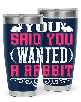 You Said You Wanted A Rabbit Style 5#- dog- Tumbler