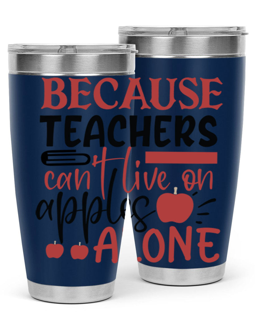 because teachers cant live on apples alone Style 121#- teacher- tumbler