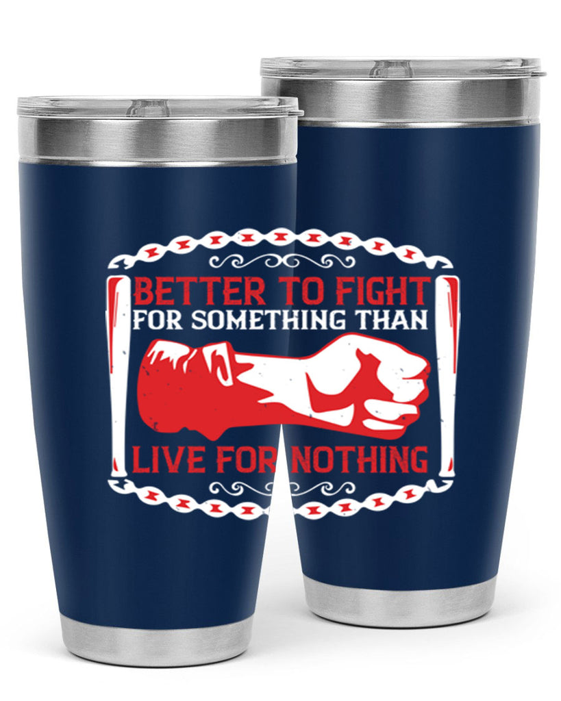 better to fight for some one than live for nothing Style 1#- Fourt Of July- Tumbler