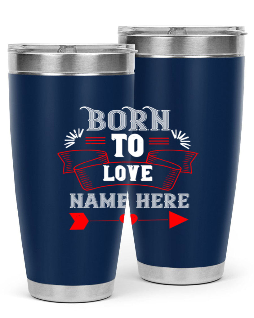 born to love name here 65#- valentines day- Tumbler