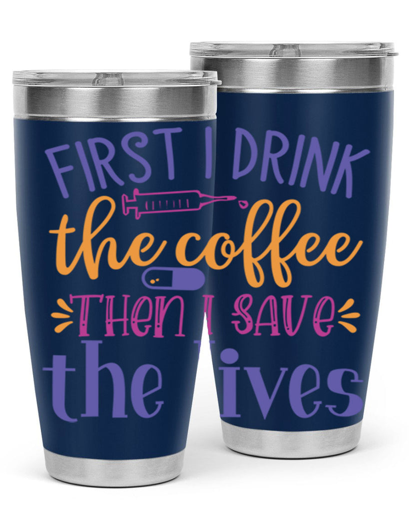 first i drink the coffee then i save the lives Style Style 189#- nurse- tumbler