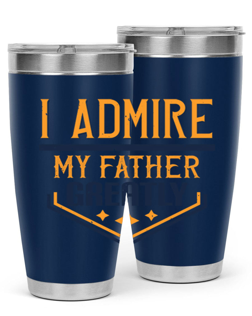 i admire my father greatly 215#- fathers day- Tumbler