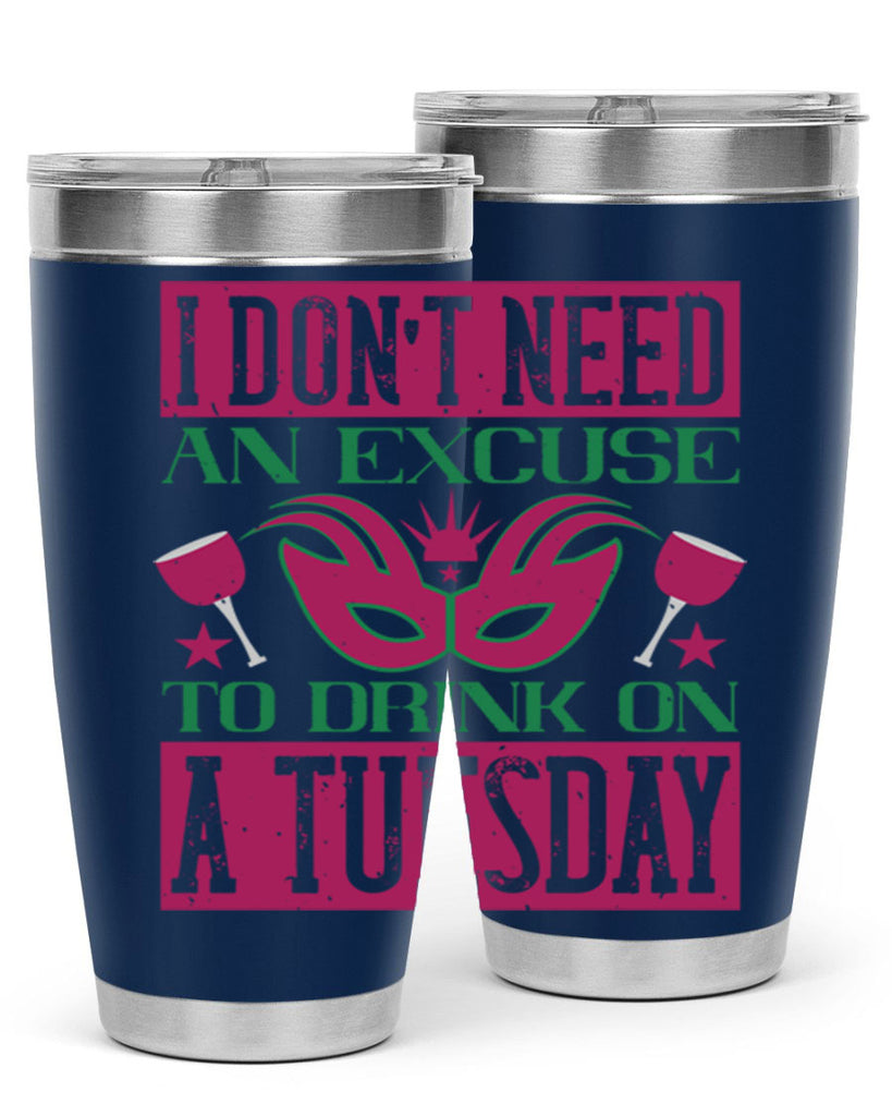i dont need an excuse to drink on a tuesday 68#- mardi gras- Tumbler
