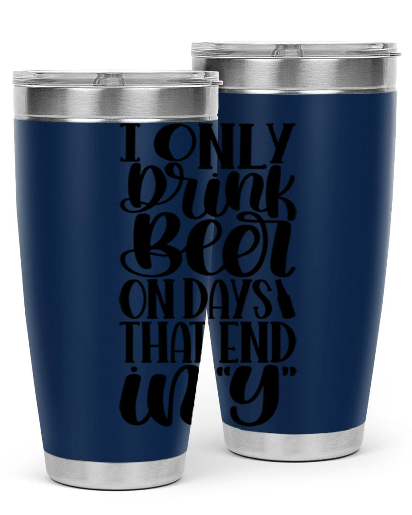 i only drink beer on days 34#- beer- Tumbler