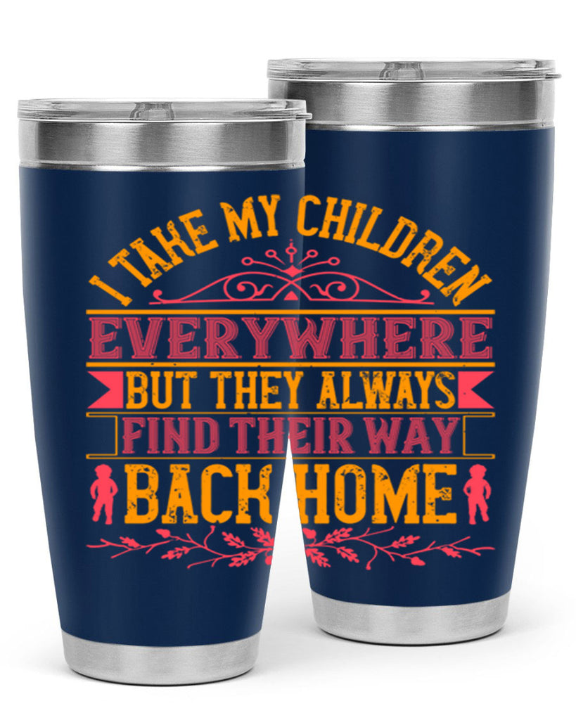 i take my children everywhere but they always find their way back home 46#- Parents Day- Tumbler