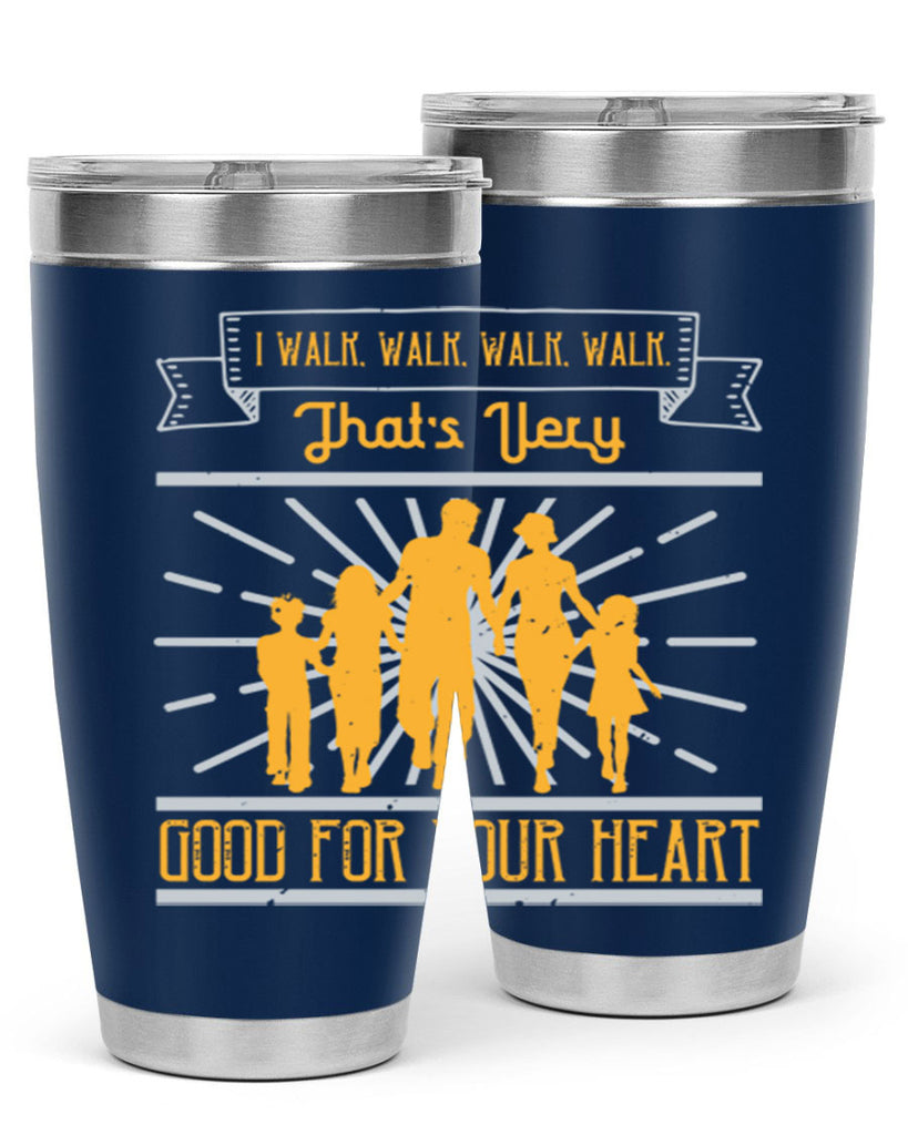 i walk walk walk walk thats very good for your heart 55#- walking- Tumbler