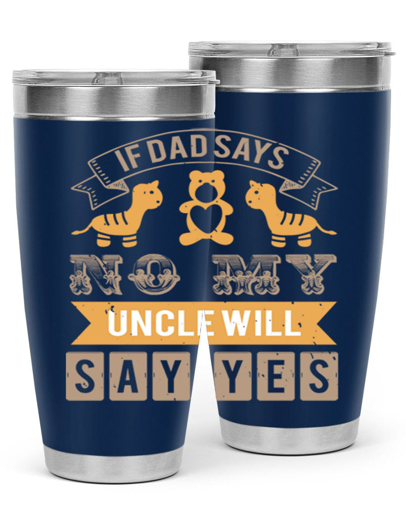 if dad says no my uncle will say yes Style 35#- baby shower- tumbler