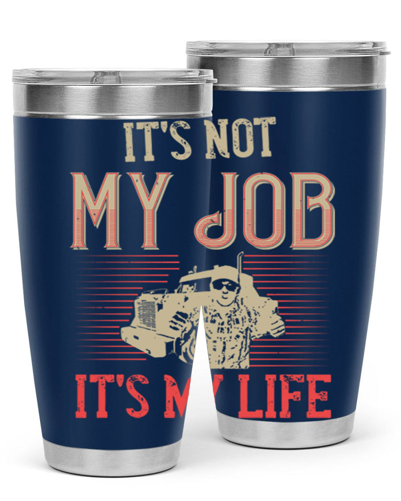 its not my job its my life Style 37#- truck driver- tumbler