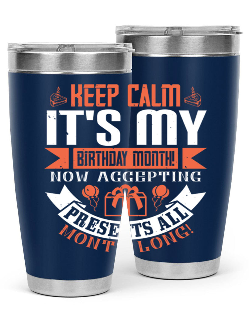 keep calm its my birthday month now accepting presents all month long Style 75#- birthday- tumbler