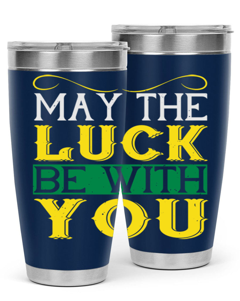 may the luck be with you Style 116#- St Patricks Day- Tumbler