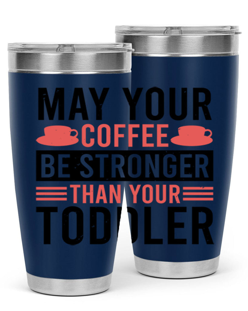may your coffee be stronger than your toddler 54#- mothers day- Tumbler