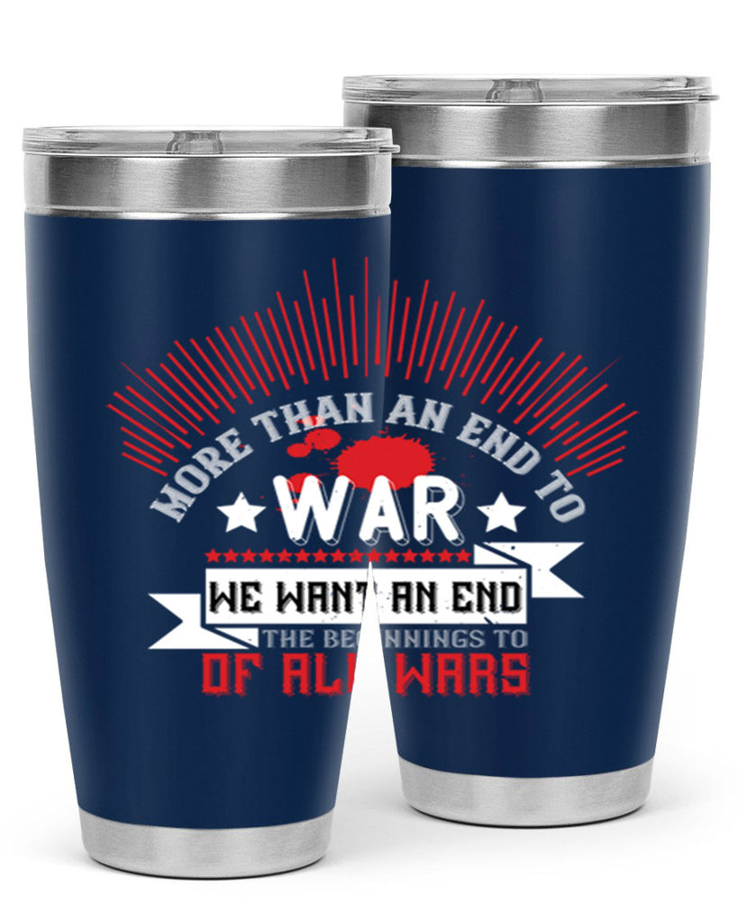 more than an end to war we want an end to the beginnings of all wars 46#- Veterns Day- Tumbler