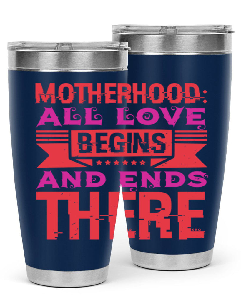 motherhood all love begins and ends there 42#- mothers day- Tumbler