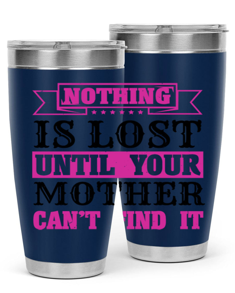 nothing is lost until your mother cant find it 32#- mothers day- Tumbler