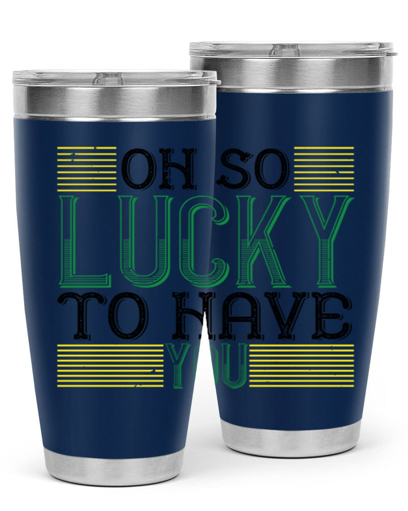 oh so lucky to have you Style 108#- St Patricks Day- Tumbler