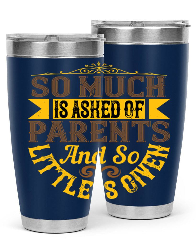 so much is asked of parents and so little is given 23#- Parents Day- Tumbler