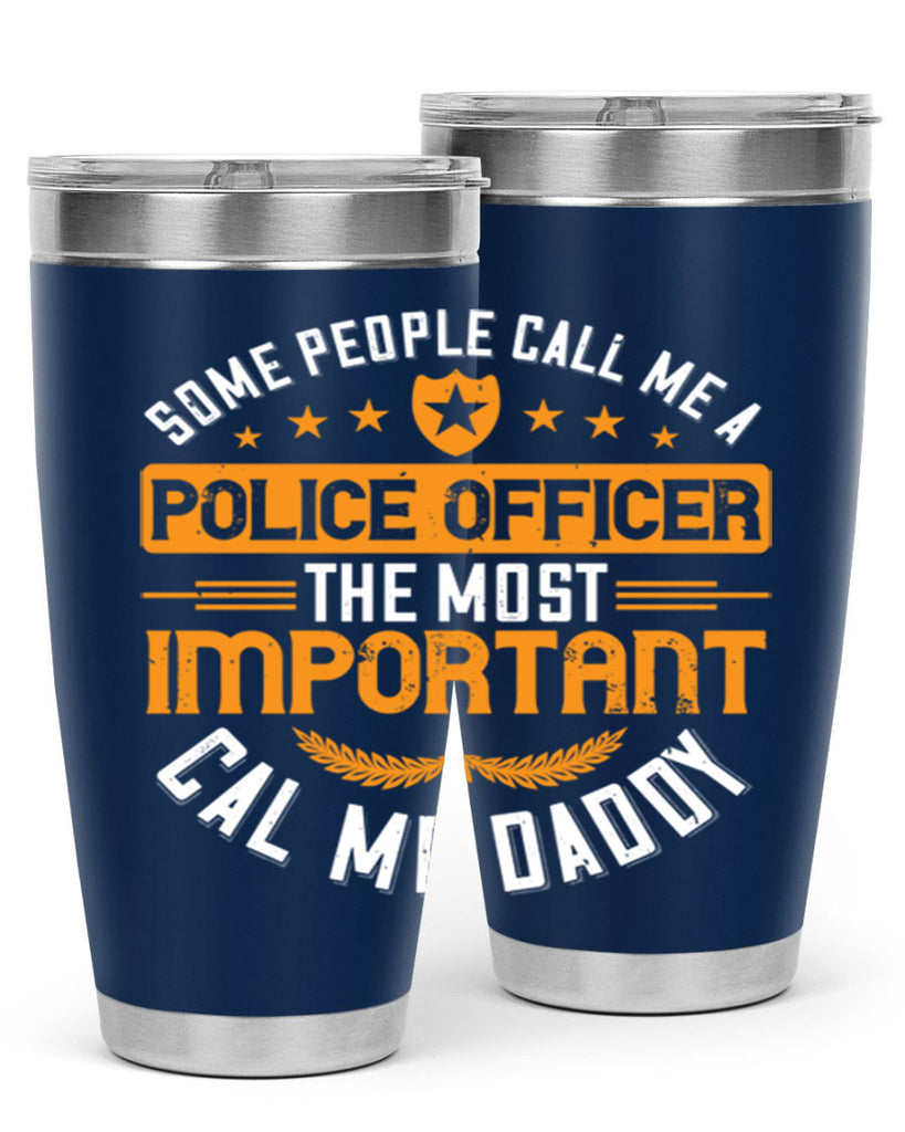 some people call me a police officer the most important cal me daddy 184#- fathers day- Tumbler