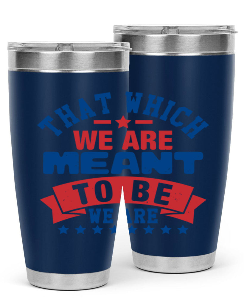 that which we are meant to be Style 39#- Fourt Of July- Tumbler