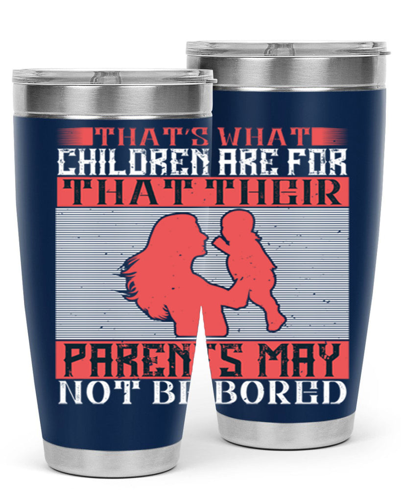 that’s what children are for—that their parents may not be bored 21#- Parents Day- Tumbler