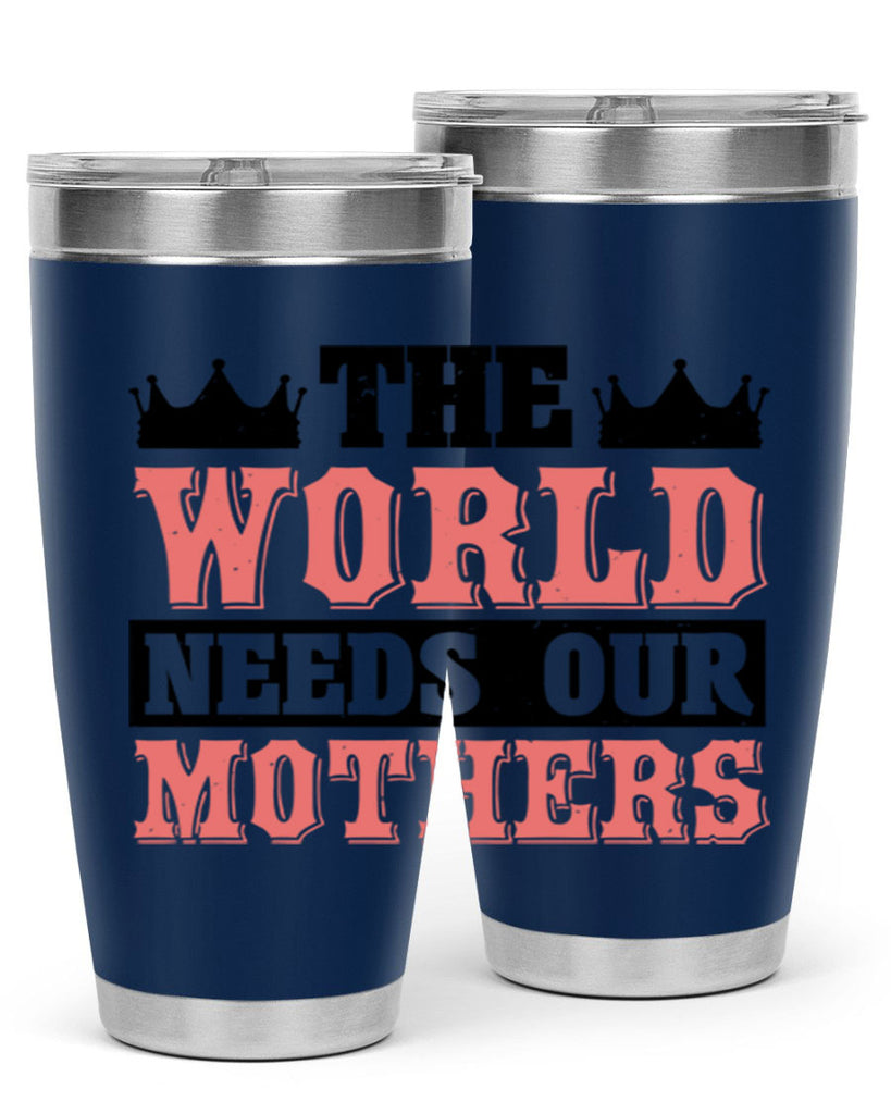 the world needs our mothers 18#- mothers day- Tumbler