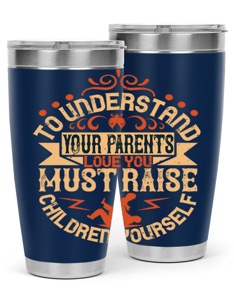 to understand your parents’ love you must raise children yourself 11#- Parents Day- Tumbler