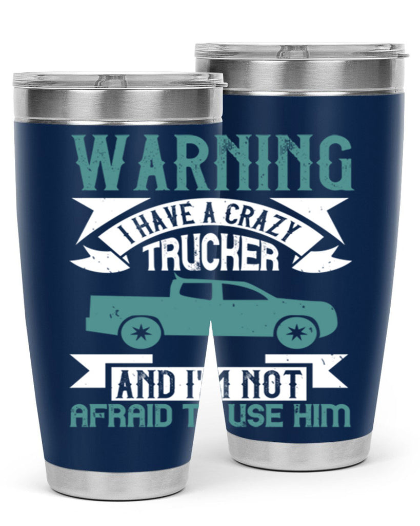 warning i have a crazy trucker and im not afraid to use him Style 9#- truck driver- tumbler