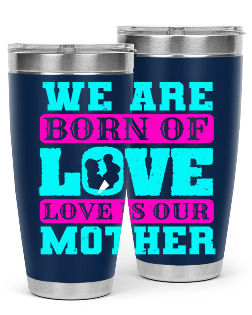 we are born of love love is our mother 14#- mothers day- Tumbler